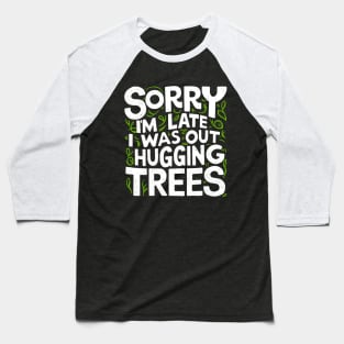 Outdoor Sorry I'm Late I was Out Hugging Trees Baseball T-Shirt